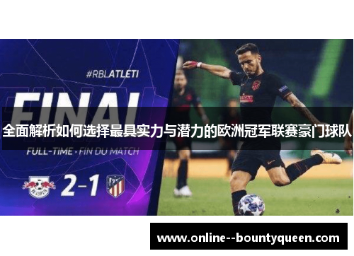 全面解析如何选择最具实力与潜力的欧洲冠军联赛豪门球队