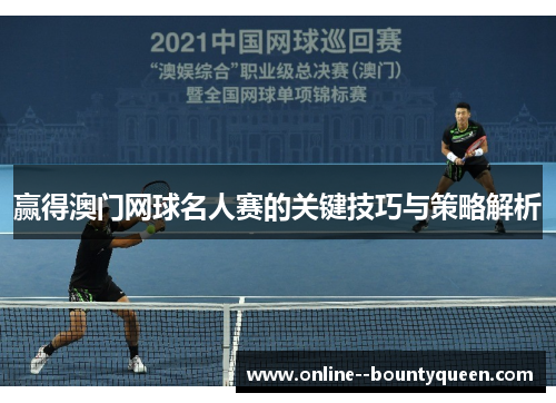 赢得澳门网球名人赛的关键技巧与策略解析