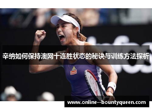 辛纳如何保持澳网十连胜状态的秘诀与训练方法探析