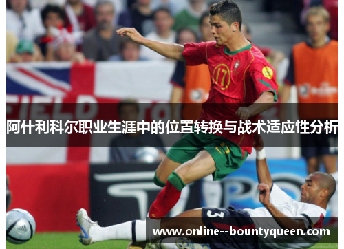 阿什利科尔职业生涯中的位置转换与战术适应性分析