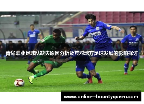 青岛职业足球队缺失原因分析及其对地方足球发展的影响探讨 青岛职业足球队缺失原因分析及其对地方足球发展的影响探讨