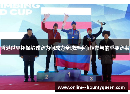 香港世界杯保龄球赛为何成为全球选手争相参与的重要赛事