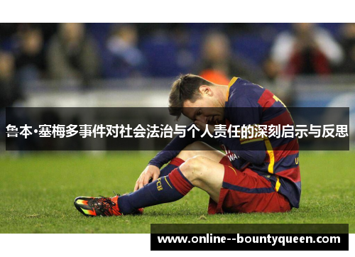 鲁本·塞梅多事件对社会法治与个人责任的深刻启示与反思