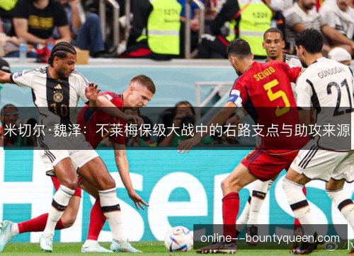 米切尔·魏泽：不莱梅保级大战中的右路支点与助攻来源